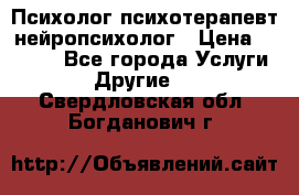 Психолог психотерапевт нейропсихолог › Цена ­ 2 000 - Все города Услуги » Другие   . Свердловская обл.,Богданович г.